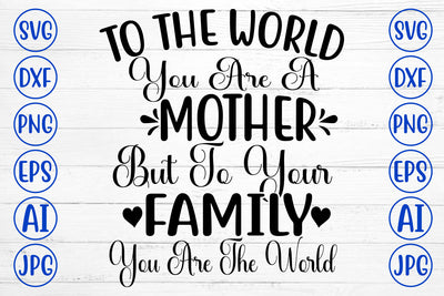 To The World You Are A Mother But To Your Family You Are The World SVG Cut File SVG Syaman 