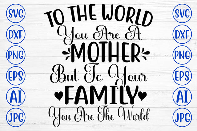To The World You Are A Mother But To Your Family You Are The World SVG Cut File SVG Syaman 