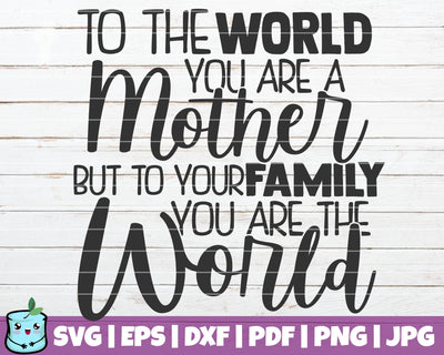 To The World You Are A Mother But To Your Family You Are The World SVG MintyMarshmallows 