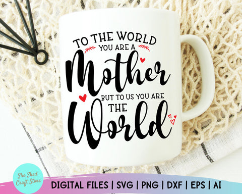 To The World You Are A Mother Svg - Mother Day Svg - Mom Svg Sayings - Mom Quotes SVG SVG She Shed Craft Store 