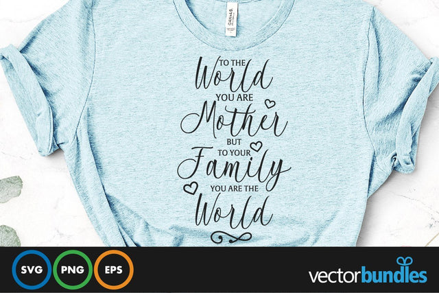 To the world you are mother to your family you are the world quote svg SVG vectorbundles 