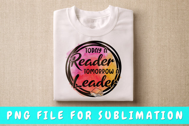 Today A Reader Tomorrow A Leader PNG, Book Lover Design For Sublimation Sublimation HappyDesignStudio 