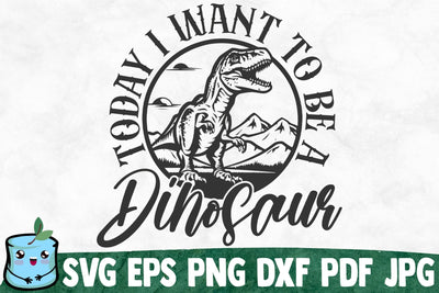 Today I Want To Be A Dinosaur SVG MintyMarshmallows 