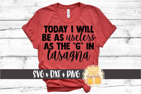 Today I Will Be As Useless As The "G" In Lasagna - Lazy SVG PNG DXF Cut Files SVG Cheese Toast Digitals 