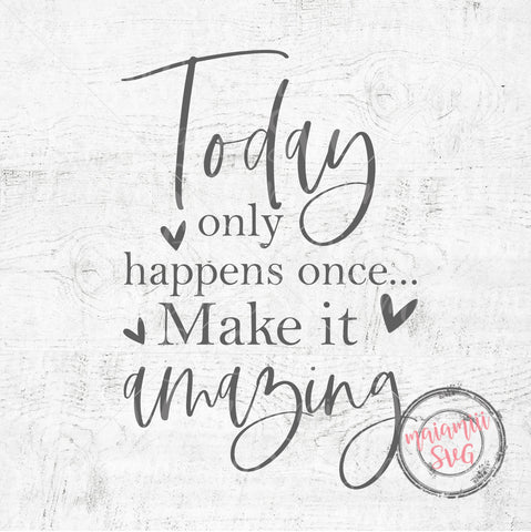 Today Only Happens Once Make It Amazing SVG Cut File for Cricut / Silhouette Cameo SVG MaiamiiiSVG 