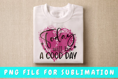 Today Will Be A Good Day PNG, Inspirational Design For Sublimation Sublimation HappyDesignStudio 