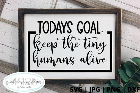 Todays goal keep the tiny humans alive SVG Good Morning Chaos 