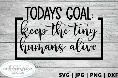 Todays goal keep the tiny humans alive SVG Good Morning Chaos 
