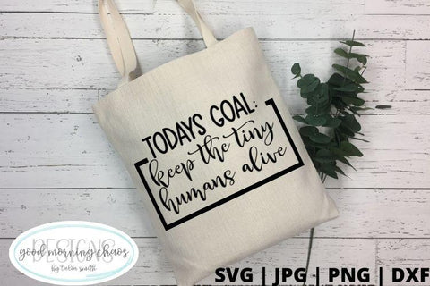 Todays goal keep the tiny humans alive SVG Good Morning Chaos 