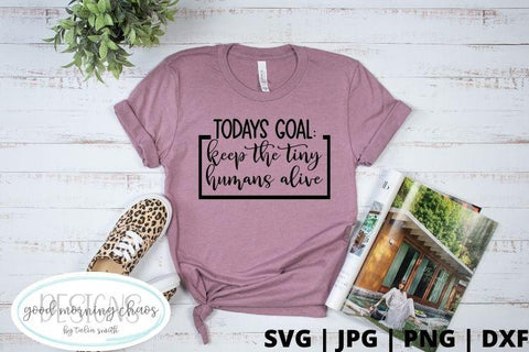 Todays goal keep the tiny humans alive SVG Good Morning Chaos 