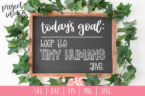 Today's Goal Keep the Tiny Humans Alive SVG SavoringSurprises 