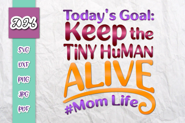 Today's Goal Keep Tiny Human Alive Print & Cut SVG Digitals by Hanna 
