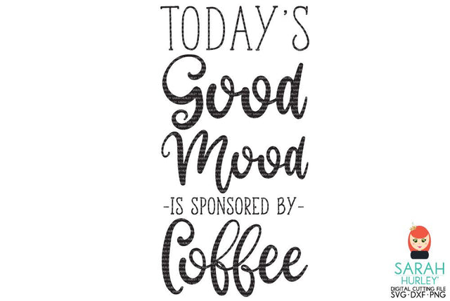 Today's Good Mood is Sponsored by Coffee SVG Sarah Hurley 