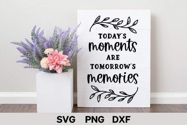 Today's Moments are Tomorrow's Memories | Farmhouse Sign SVG SVG Shine Green Art 