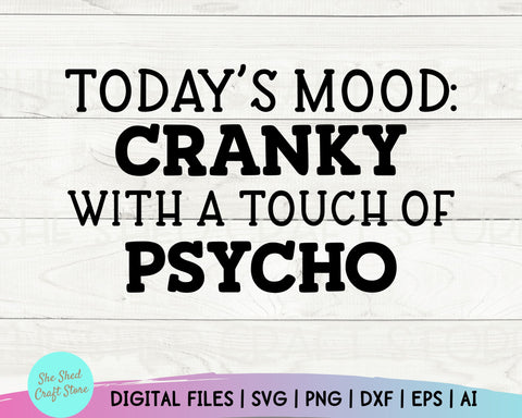 Todays Mood Cranky With A Touch Of Psycho Svg - Sarcastic Svg - Funny Mom Svg - Mom Svg Sayings - Funny Quotes SVG She Shed Craft Store 