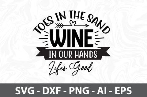 Toes in the Sand Wine in our Hands Life's Good svg SVG orpitasn 