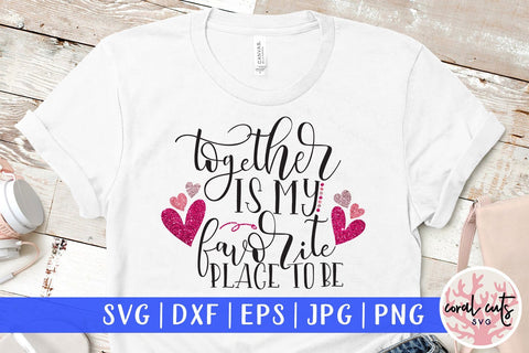 Together Is My Favorite Place To Be – Love And Valentine SVG EPS DXF PNG SVG CoralCutsSVG 