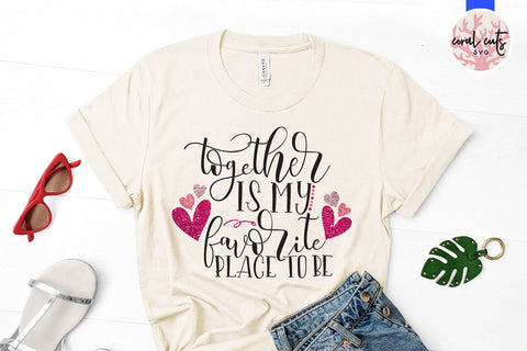 Together Is My Favorite Place To Be – Love And Valentine SVG EPS DXF PNG SVG CoralCutsSVG 