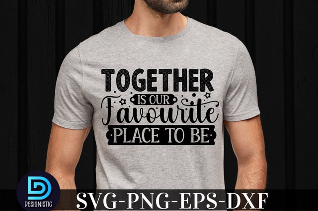 Together is our best place to be , family svg design SVG DESIGNISTIC 
