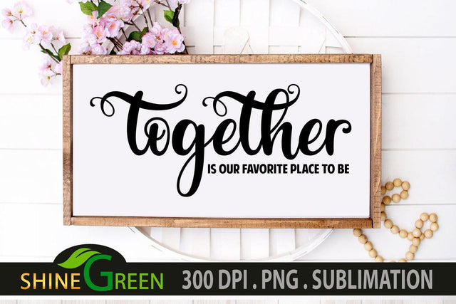 Together is our Favorite Place to Be SVG - Family Quotes SVG SVG Shine Green Art 