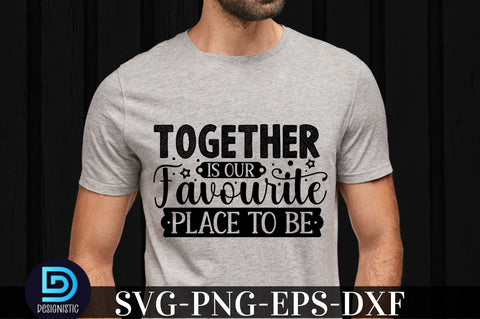 Together is our favourite place to be, family svg design SVG DESIGNISTIC 