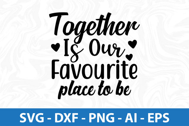 together is our favourite place to be svg SVG orpitasn 