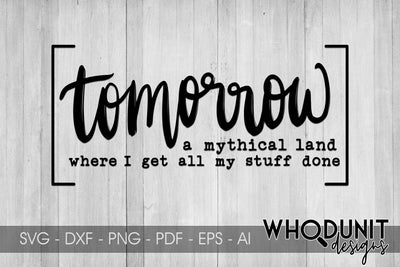Tomorrow - A mythical land where I get all my stuff done SVG cut file SVG Whodunit Designs 