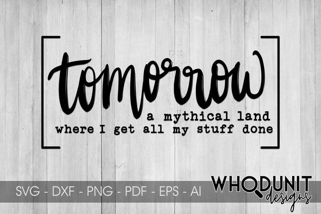 Tomorrow - A mythical land where I get all my stuff done SVG cut file SVG Whodunit Designs 