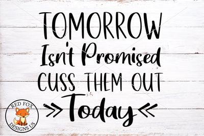 Tomorrow Isn't Promised Cuss Them Out Today SVG PNG DXF Sarcastic SVG SVG RedFoxDesignsUS 
