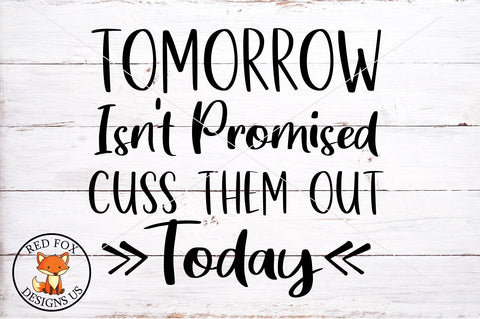 Tomorrow Isn't Promised Cuss Them Out Today SVG PNG DXF Sarcastic SVG SVG RedFoxDesignsUS 