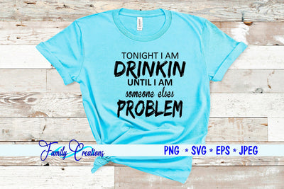 Tonight I am Dinkin Until I Am Somesone elses Problem SVG Family Creations 