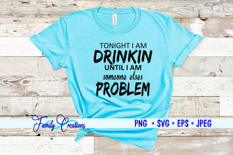 Tonight I am Dinkin Until I Am Somesone elses Problem SVG Family Creations 