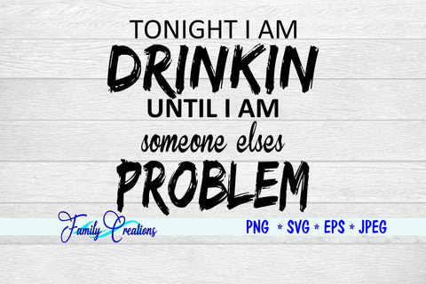 Tonight I am Dinkin Until I Am Somesone elses Problem SVG Family Creations 