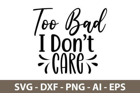 Too Bad I Do not Care svg SVG nirmal108roy 
