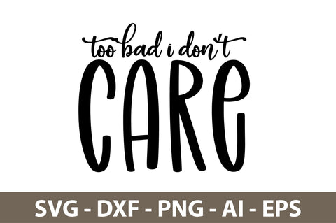 Too Bad I Donot Care svg SVG nirmal108roy 