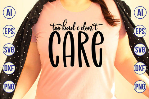 Too Bad I Donot Care svg SVG nirmal108roy 