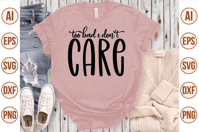 Too Bad I Donot Care svg SVG nirmal108roy 