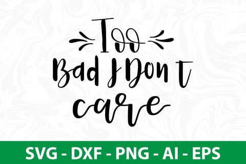 Too Bad I Donot Care svg SVG nirmal108roy 