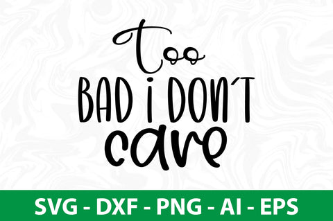 Too Bad I Donot Care svg SVG nirmal108roy 