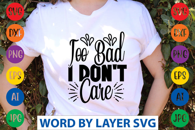 Too Bad I Don't Care, Sassy SVG SVG Rafiqul20606 