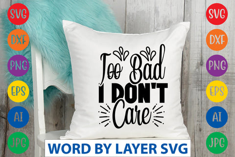 Too Bad I Don't Care, Sassy SVG SVG Rafiqul20606 
