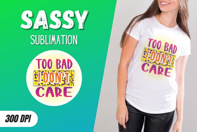 Too bad I don't care Sublimation SVG SvgOcean 