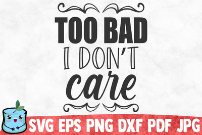 Too Bad I Don't Care SVG MintyMarshmallows 