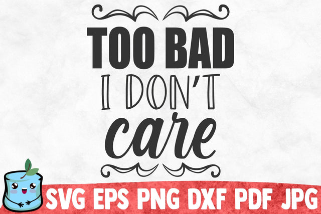 Too Bad I Don't Care SVG MintyMarshmallows 