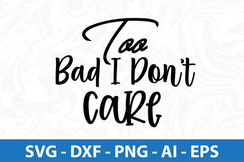 Too Bad I Dont Care SVG SVG orpitasn 