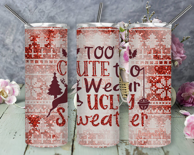 Too Cute To Wear Ugly Sweater Tumbler Design, Christmas Quote 20oz Skinny Tumbler, Christmas Sweater Glitter Design Png, Funny Christmas Sublimation Design, Instant Download Sublimation DesignSVG 