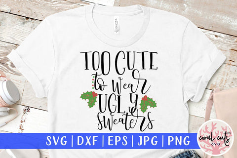 Too Cute To Wear Ugly Sweaters – Christmas SVG EPS DXF PNG Cutting Files SVG CoralCutsSVG 