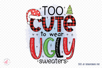 Too Cute to Wear Ugly Sweaters PNG Sublimation Sublimation CraftLabSVG 