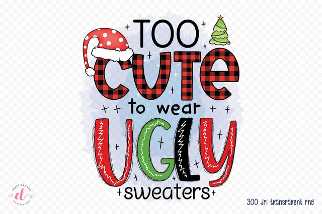 Too Cute to Wear Ugly Sweaters PNG Sublimation Sublimation CraftLabSVG 