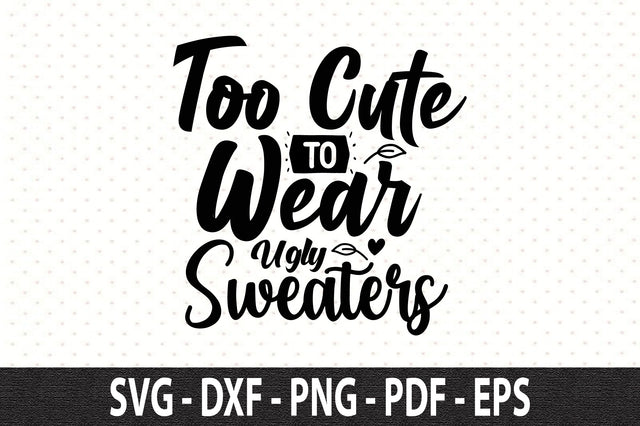 Too Cute to Wear Ugly Sweaters SVG orpitasn 